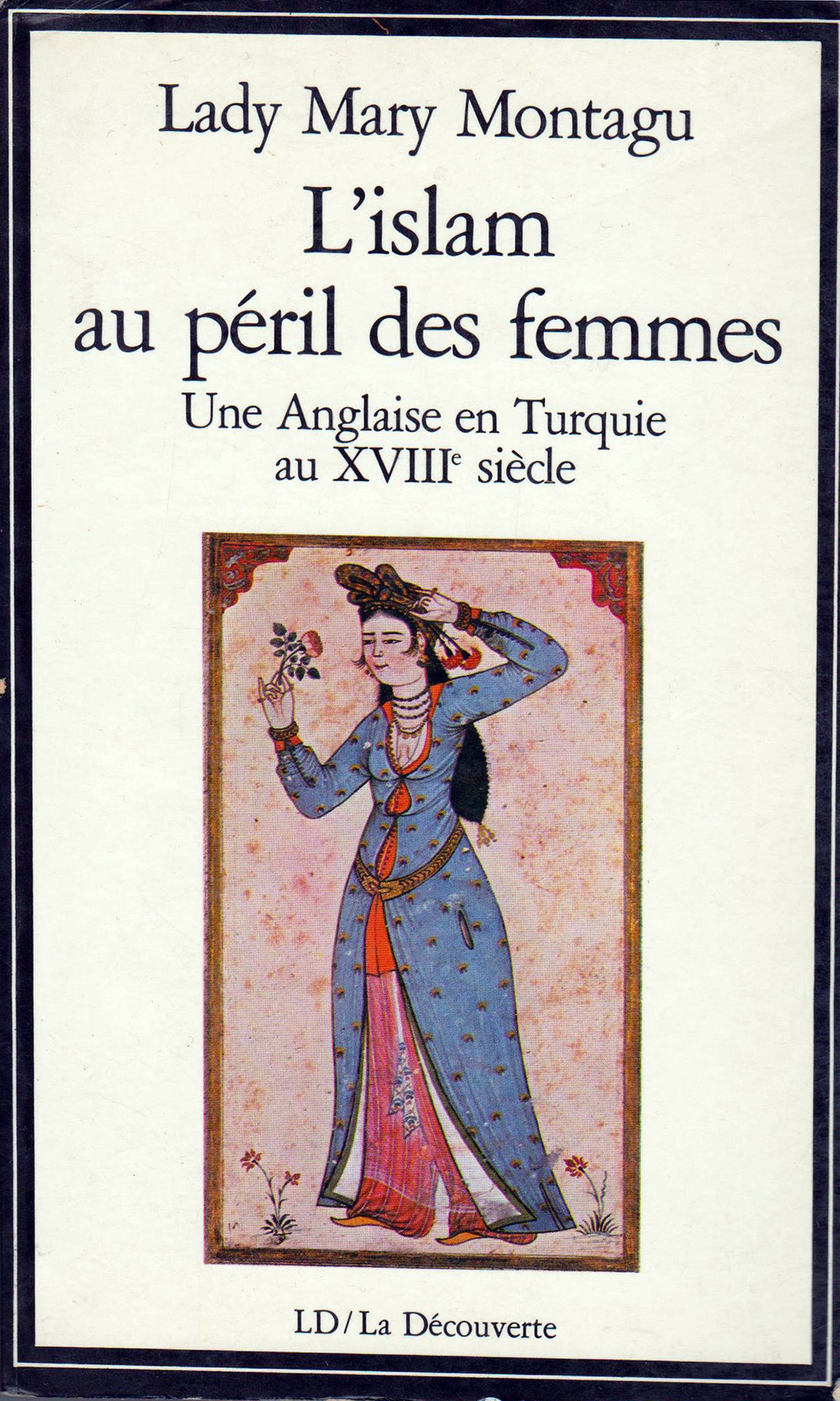 L'Islam au peril des femmes. Une Anglaise en Turquie au XVIIIe siecle. Introduction, traduction et notes d'Anne Moulin et Pierre Chuvin