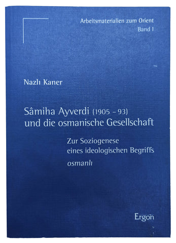 Sâmiha Ayverdi, (1905-93) und die osmanische Gesellschaft. Zur Soziogenese eines ideologischen Begriffs Osmanli